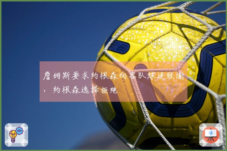 詹姆斯要求约根森向客队球迷致谢，约根森选择拒绝