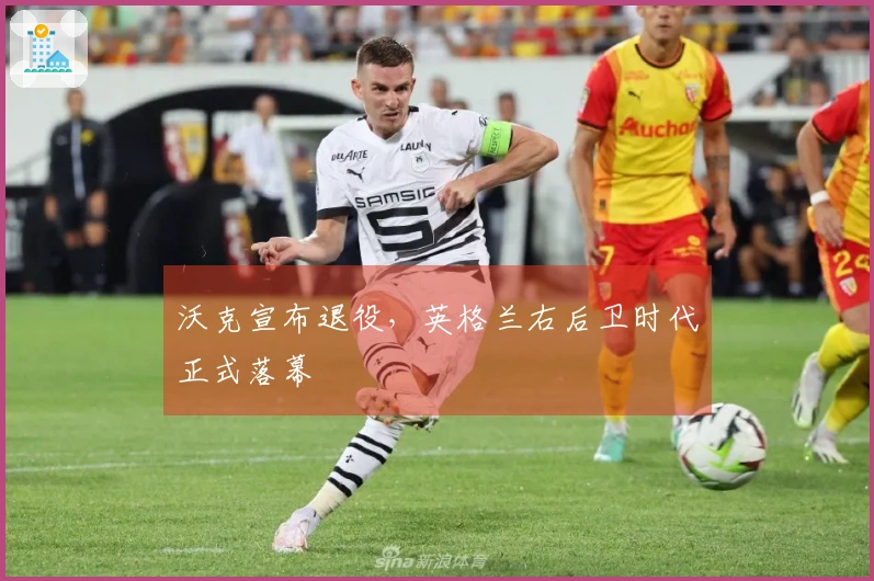 沃克宣布退役，英格兰右后卫时代正式落幕